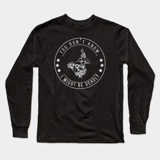 You Don't Know I Might Be Deadly Long Sleeve T-Shirt